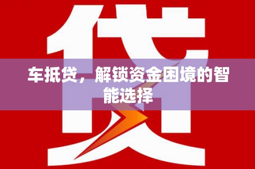 南化车抵贷，解锁资金困境的智能选择