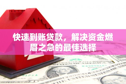 南化快速到账贷款，解决资金燃眉之急的最佳选择