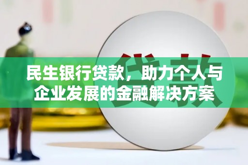 南化民生银行贷款，助力个人与企业发展的金融解决方案