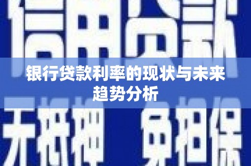 南化银行贷款利率的现状与未来趋势分析