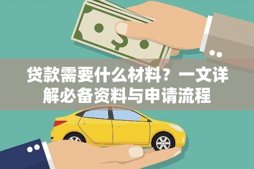 南化贷款需要什么材料？一文详解必备资料与申请流程