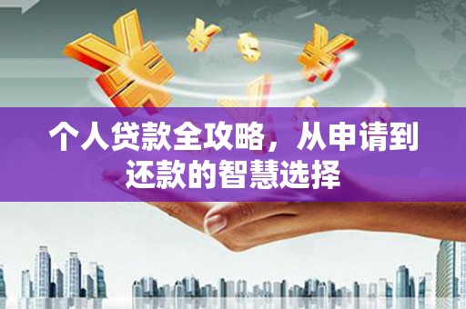 南化个人贷款全攻略，从申请到还款的智慧选择