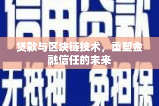 南化贷款与区块链技术，重塑金融信任的未来