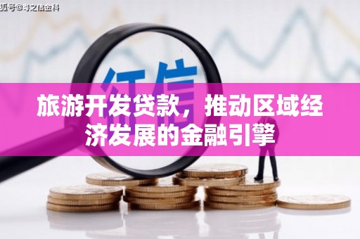南化旅游开发贷款，推动区域经济发展的金融引擎