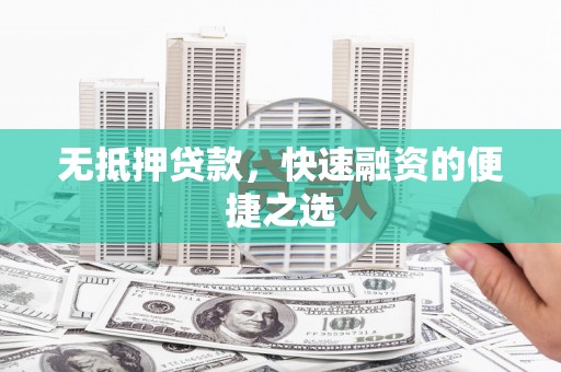 南化无抵押贷款，快速融资的便捷之选