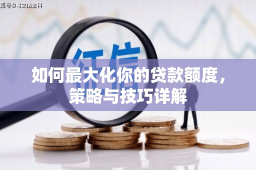 南化如何最大化你的贷款额度，策略与技巧详解
