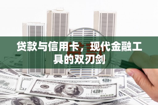 南化贷款与信用卡，现代金融工具的双刃剑