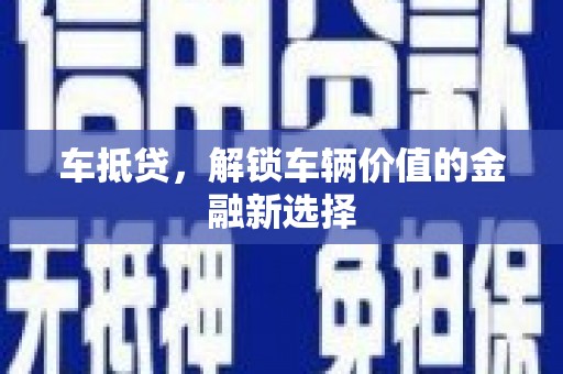 南化车抵贷，解锁车辆价值的金融新选择