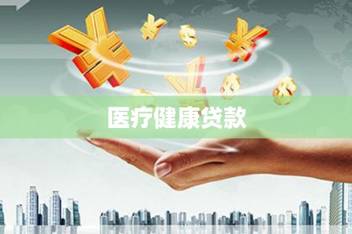 南化医疗健康贷款
