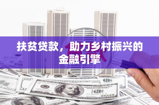 南化扶贫贷款，助力乡村振兴的金融引擎