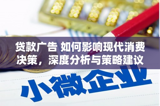 南化贷款广告 如何影响现代消费决策，深度分析与策略建议