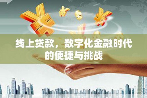 南化线上贷款，数字化金融时代的便捷与挑战