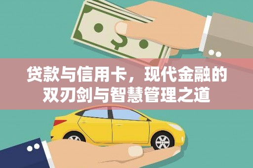 南化贷款与信用卡，现代金融的双刃剑与智慧管理之道