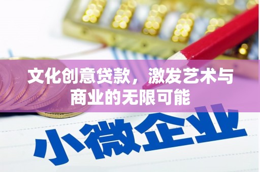 南化文化创意贷款，激发艺术与商业的无限可能