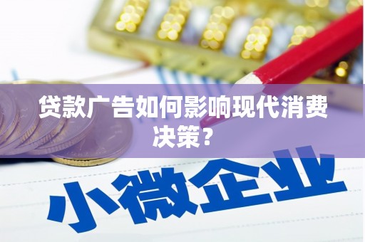 南化贷款广告如何影响现代消费决策？