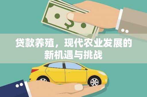 南化贷款养殖，现代农业发展的新机遇与挑战