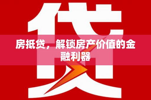 南化房抵贷，解锁房产价值的金融利器