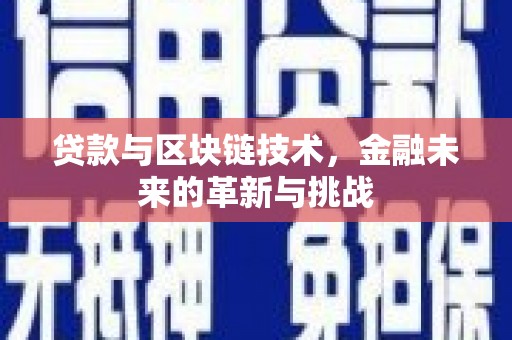 南化贷款与区块链技术，金融未来的革新与挑战