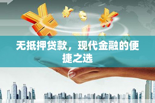 南化无抵押贷款，现代金融的便捷之选