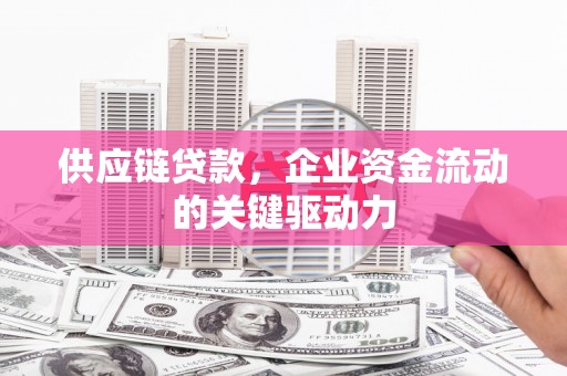 南化供应链贷款，企业资金流动的关键驱动力