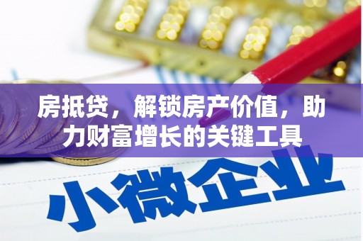 南化房抵贷，解锁房产价值，助力财富增长的关键工具