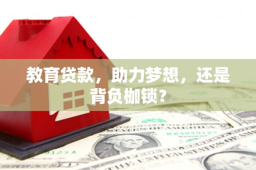 南化教育贷款，助力梦想，还是背负枷锁？
