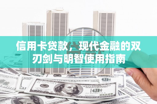 南化信用卡贷款，现代金融的双刃剑与明智使用指南
