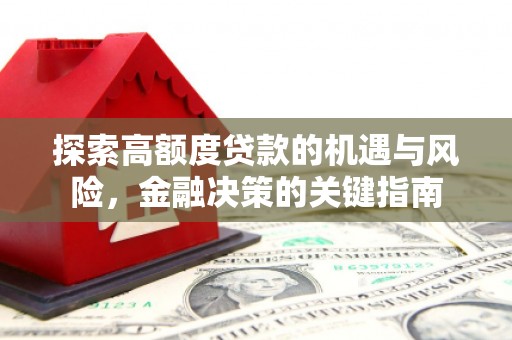 南化探索高额度贷款的机遇与风险，金融决策的关键指南