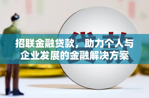 南化招联金融贷款，助力个人与企业发展的金融解决方案