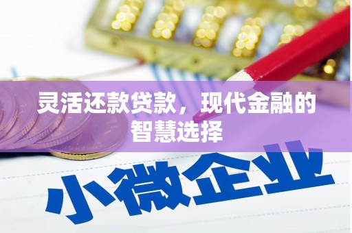 南化灵活还款贷款，现代金融的智慧选择