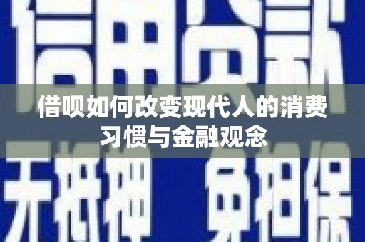 南化借呗如何改变现代人的消费习惯与金融观念