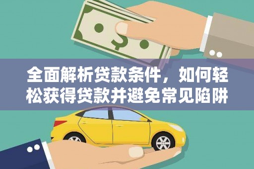 南化全面解析贷款条件，如何轻松获得贷款并避免常见陷阱