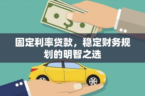 南化固定利率贷款，稳定财务规划的明智之选