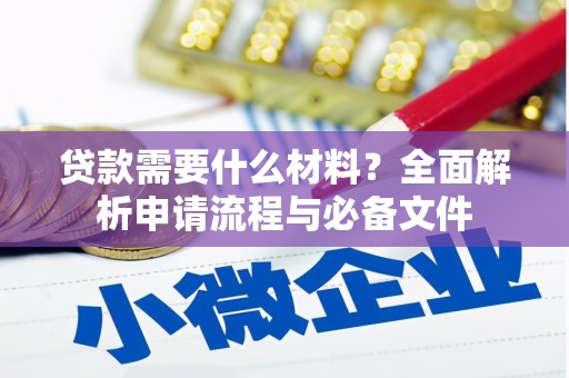 南化贷款需要什么材料？全面解析申请流程与必备文件