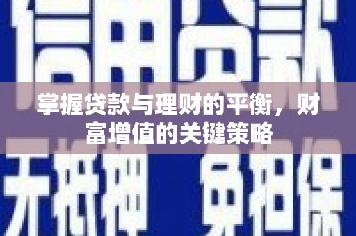 南化掌握贷款与理财的平衡，财富增值的关键策略
