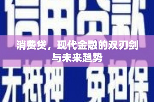 南化消费贷，现代金融的双刃剑与未来趋势
