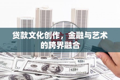 南化贷款文化创作，金融与艺术的跨界融合