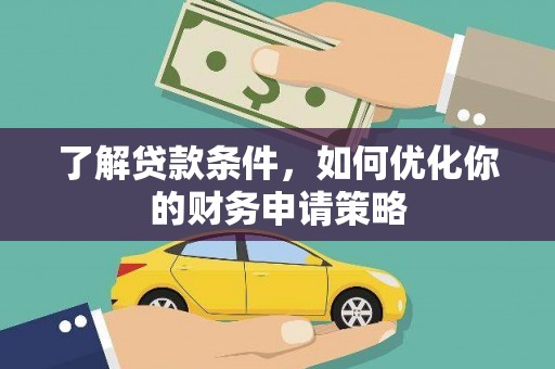 南化了解贷款条件，如何优化你的财务申请策略