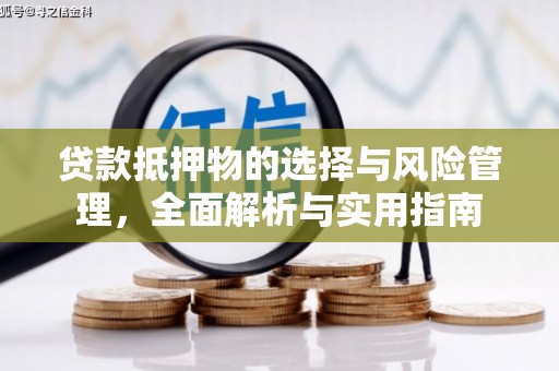 南化贷款抵押物的选择与风险管理，全面解析与实用指南