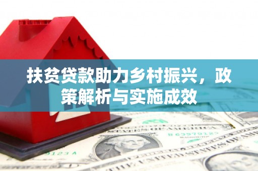 南化扶贫贷款助力乡村振兴，政策解析与实施成效