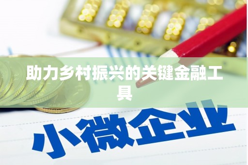 南化助力乡村振兴的关键金融工具