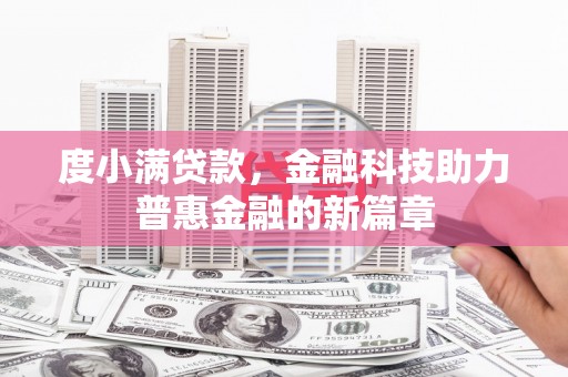 南化度小满贷款，金融科技助力普惠金融的新篇章