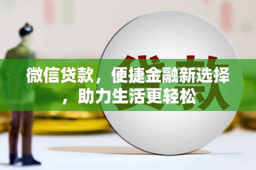 南化微信贷款，便捷金融新选择，助力生活更轻松