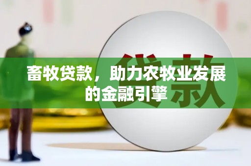 南化畜牧贷款，助力农牧业发展的金融引擎