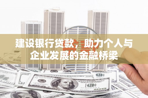 南化建设银行贷款，助力个人与企业发展的金融桥梁