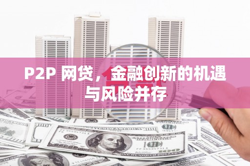 南化P2P 网贷，金融创新的机遇与风险并存