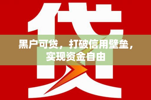 南化黑户可贷，打破信用壁垒，实现资金自由