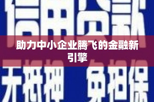 南化助力中小企业腾飞的金融新引擎