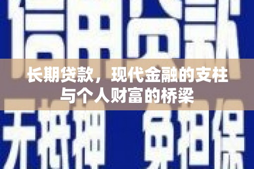 南化长期贷款，现代金融的支柱与个人财富的桥梁
