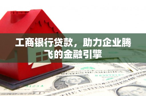 南化工商银行贷款，助力企业腾飞的金融引擎